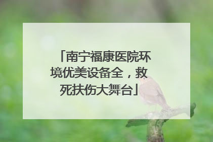 南宁福康医院环境优美设备全，救死扶伤大舞台