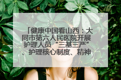 健康中国看山西：大同市第六人民医院开展护理人员“三基三严”、护理核心制度、精神科防暴技能培训