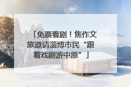 免票看剧！焦作文旅邀请淄博市民“跟着戏剧游中原”