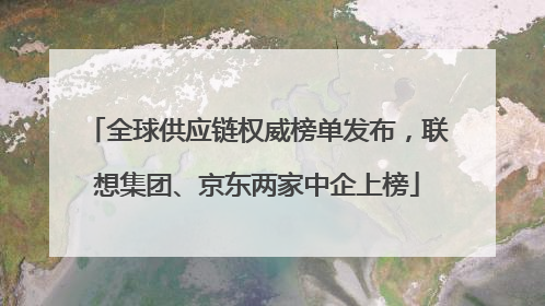 全球供应链权威榜单发布，联想集团、京东两家中企上榜