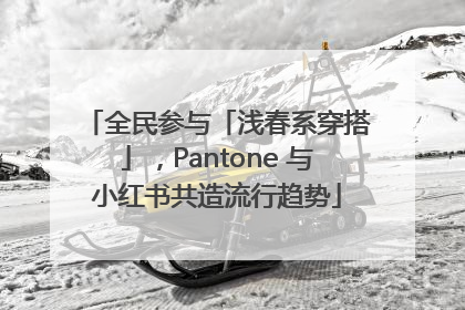 全民参与「浅春系穿搭」，Pantone 与小红书共造流行趋势