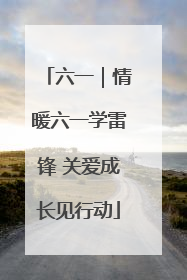 六一｜情暖六一学雷锋 关爱成长见行动
