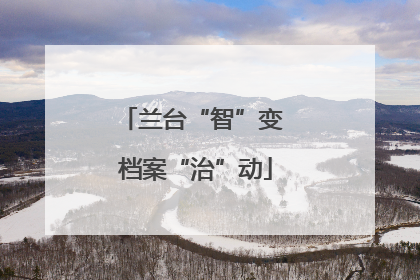 兰台“智”变 档案“治”动