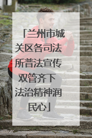 兰州市城关区各司法所普法宣传双管齐下 法治精神润民心