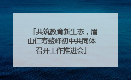 共筑教育新生态，眉山仁寿鳌峰初中共同体召开工作推进会