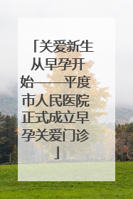 关爱新生 从早孕开始——平度市人民医院正式成立早孕关爱门诊
