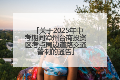 关于2025年中考期间漳州台商投资区考点周边道路交通管制的通告