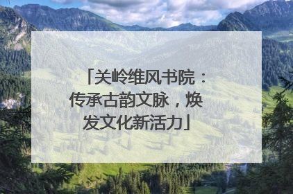 关岭维风书院：传承古韵文脉，焕发文化新活力