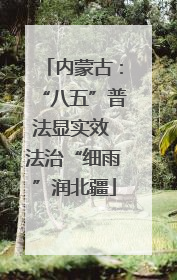 内蒙古：“八五”普法显实效 法治“细雨”润北疆