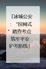 冰城公安：“拉网式”踏查考点 筑牢平安护考防线