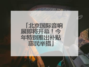 北京国际音响展即将开幕！今年特别推出补贴惠民举措