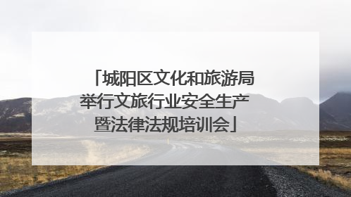城阳区文化和旅游局举行文旅行业安全生产暨法律法规培训会