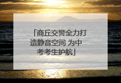 商丘交警全力打造静音空间 为中考考生护航