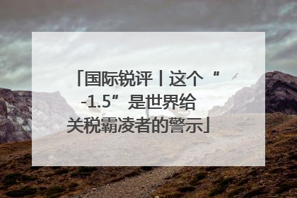 国际锐评丨这个“-1.5”是世界给关税霸凌者的警示