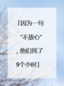 因为一句“不放心”，他们找了9个小时
