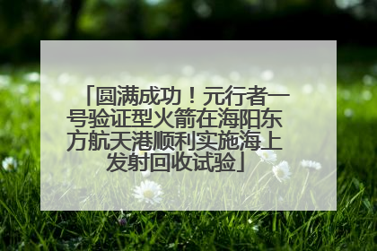圆满成功！元行者一号验证型火箭在海阳东方航天港顺利实施海上发射回收试验