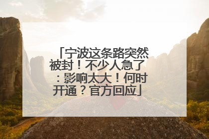 宁波这条路突然被封！不少人急了：影响太大！何时开通？官方回应