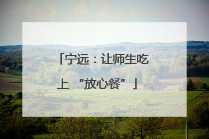 宁远：让师生吃上 “放心餐”