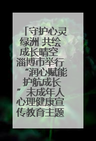 守护心灵绿洲 共绘成长晴空 淄博市举行“润心赋能 护航成长”未成年人心理健康宣传教育主题活动