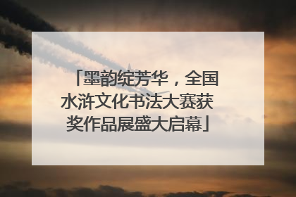墨韵绽芳华，全国水浒文化书法大赛获奖作品展盛大启幕