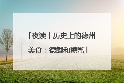 夜读丨历史上的德州美食：德鲤和糖蟹