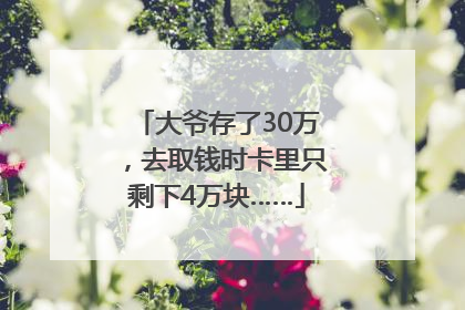 大爷存了30万，去取钱时卡里只剩下4万块……