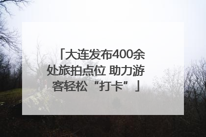 大连发布400余处旅拍点位 助力游客轻松“打卡”