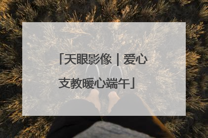 天眼影像｜爱心支教暖心端午