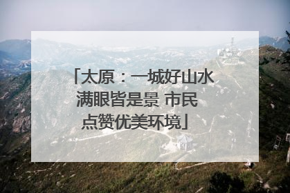 太原：一城好山水 满眼皆是景 市民点赞优美环境