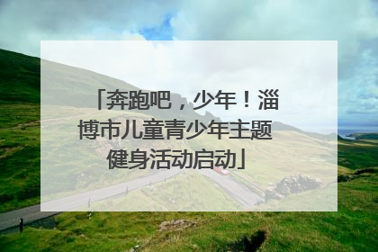 奔跑吧，少年！淄博市儿童青少年主题健身活动启动