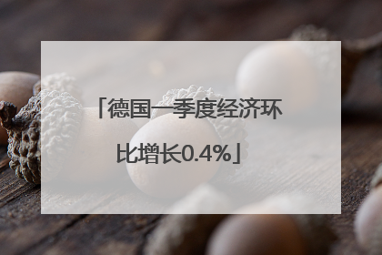 德国一季度经济环比增长0.4%