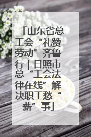 山东省总工会“礼赞劳动”齐鲁行｜日照市总“工会法律在线”解决职工愁“薪”事