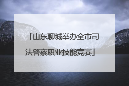 山东聊城举办全市司法警察职业技能竞赛