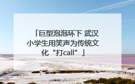 巨型泡泡环下 武汉小学生用笑声为传统文化“打call”