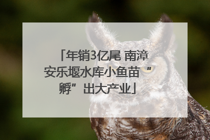 年销3亿尾 南漳安乐堰水库小鱼苗“孵”出大产业
