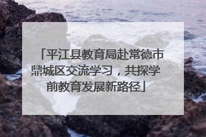 平江县教育局赴常德市鼎城区交流学习，共探学前教育发展新路径
