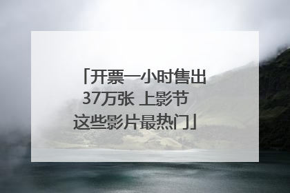 开票一小时售出37万张 上影节这些影片最热门