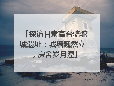 探访甘肃高台骆驼城遗址：城墙巍然立，房舍岁月湮