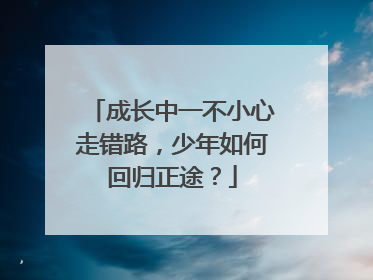 成长中一不小心走错路，少年如何回归正途？