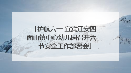 护航六一 宜宾江安四面山镇中心幼儿园召开六一节安全工作部署会