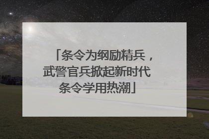 条令为纲励精兵，武警官兵掀起新时代条令学用热潮