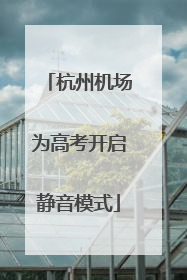 杭州机场为高考开启静音模式