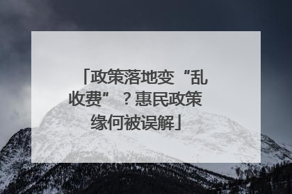 政策落地变“乱收费”？惠民政策缘何被误解
