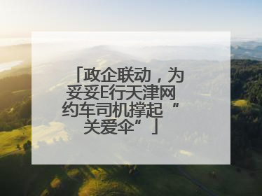 政企联动，为妥妥E行天津网约车司机撑起“关爱伞”