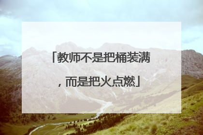 教师不是把桶装满，而是把火点燃