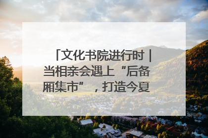 文化书院进行时｜当相亲会遇上“后备厢集市”，打造今夏独有的浪漫