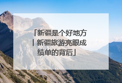 新疆是个好地方丨新疆旅游亮眼成绩单的背后