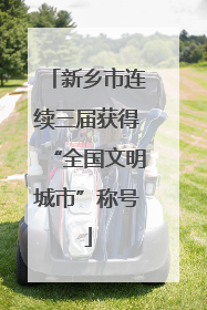 新乡市连续三届获得“全国文明城市”称号