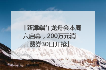 新津端午龙舟会本周六启幕，200万元消费券30日开抢