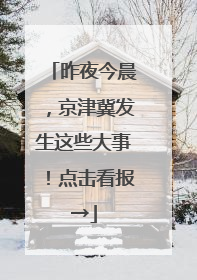 昨夜今晨，京津冀发生这些大事！点击看报→